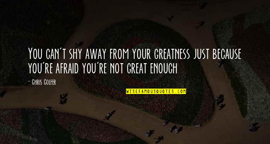 Exploring Mars Quotes By Chris Colfer: You can't shy away from your greatness just