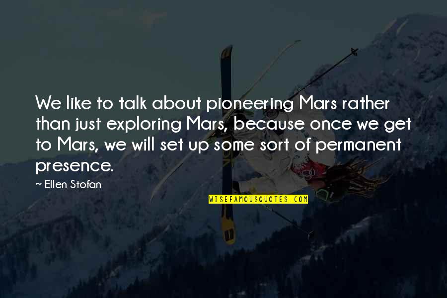 Exploring Mars Quotes By Ellen Stofan: We like to talk about pioneering Mars rather