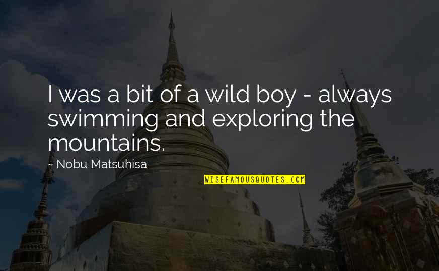 Exploring Mountains Quotes By Nobu Matsuhisa: I was a bit of a wild boy