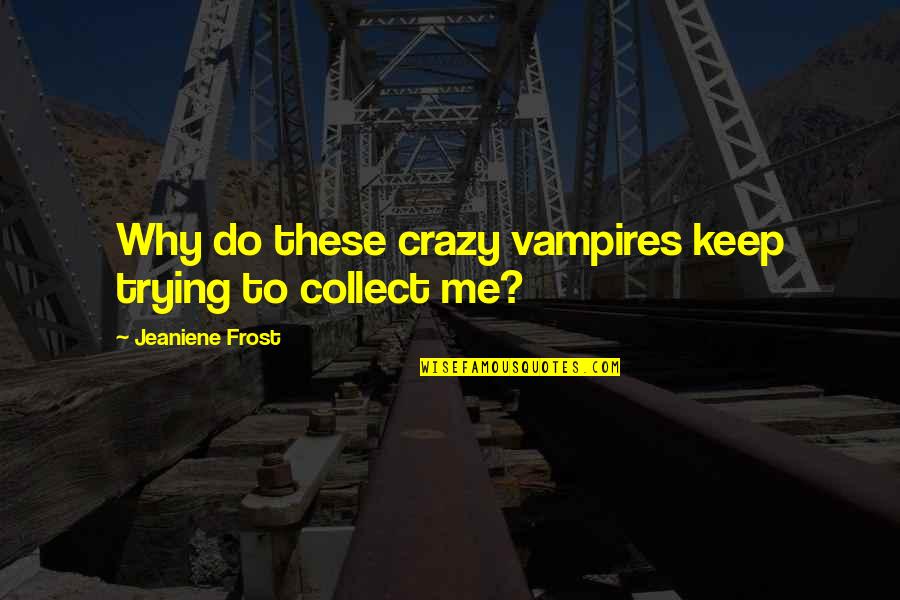 Exploring Nature Quotes By Jeaniene Frost: Why do these crazy vampires keep trying to