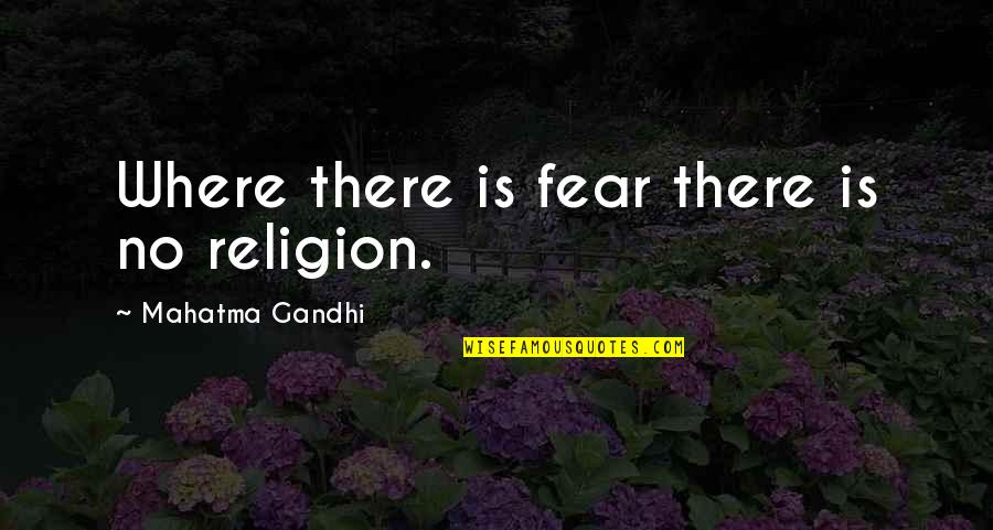 Exploring Other Cultures Quotes By Mahatma Gandhi: Where there is fear there is no religion.