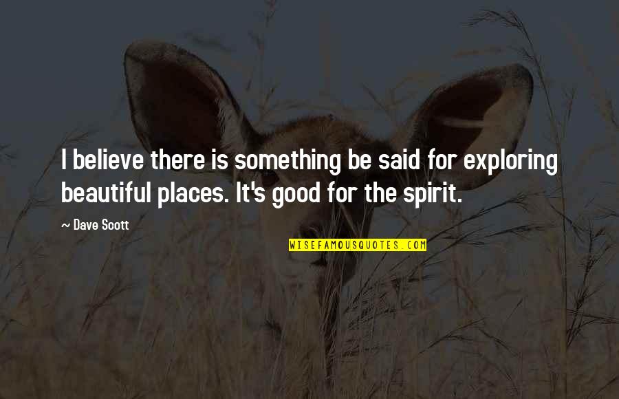 Exploring Places Quotes By Dave Scott: I believe there is something be said for