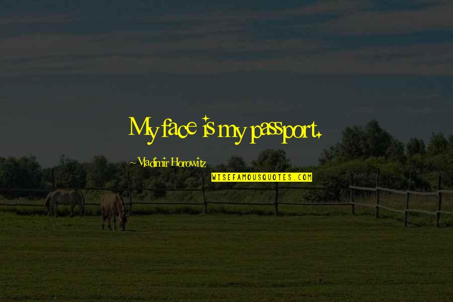 Exploring The Outdoors Quotes By Vladimir Horowitz: My face is my passport.