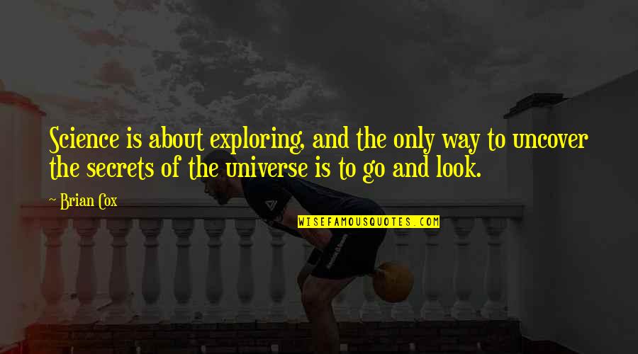 Exploring The Universe Quotes By Brian Cox: Science is about exploring, and the only way