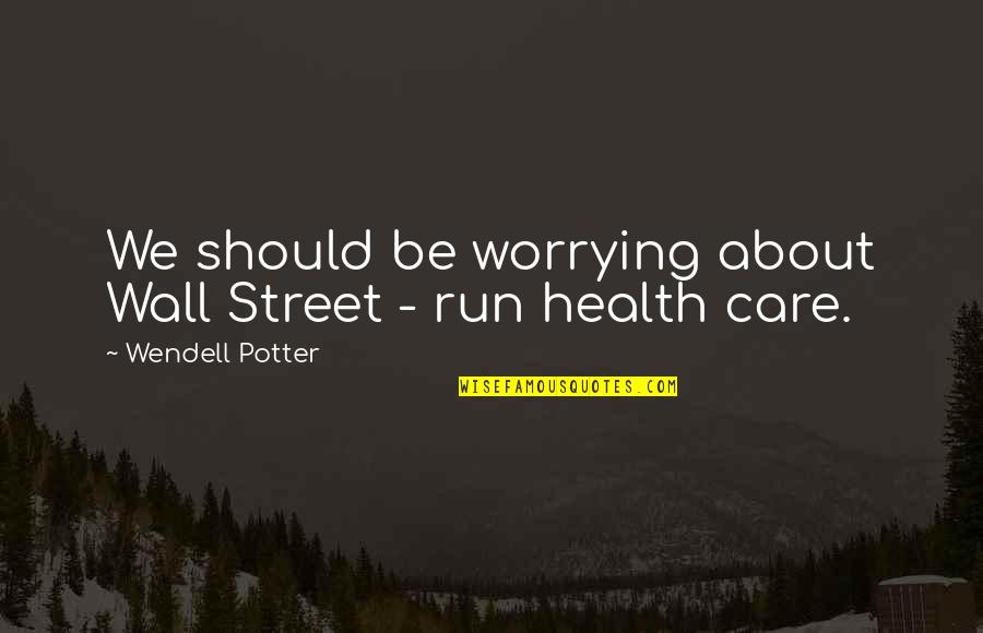 Exploring With Friends Quotes By Wendell Potter: We should be worrying about Wall Street -
