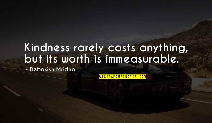 Exploring Yourself Quotes By Debasish Mridha: Kindness rarely costs anything, but its worth is
