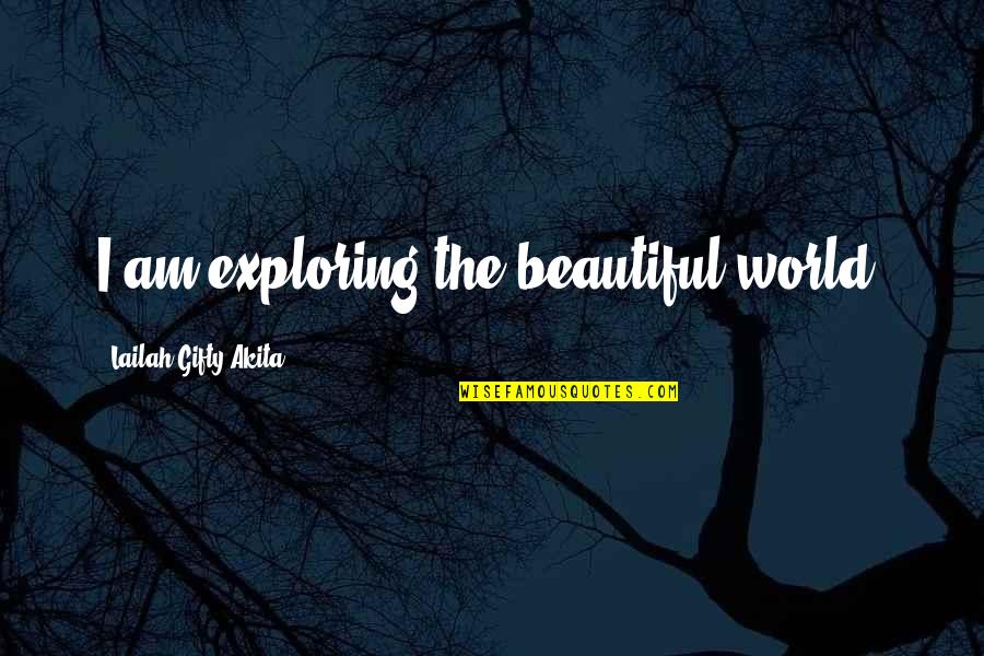 Exploring Yourself Quotes By Lailah Gifty Akita: I am exploring the beautiful world.