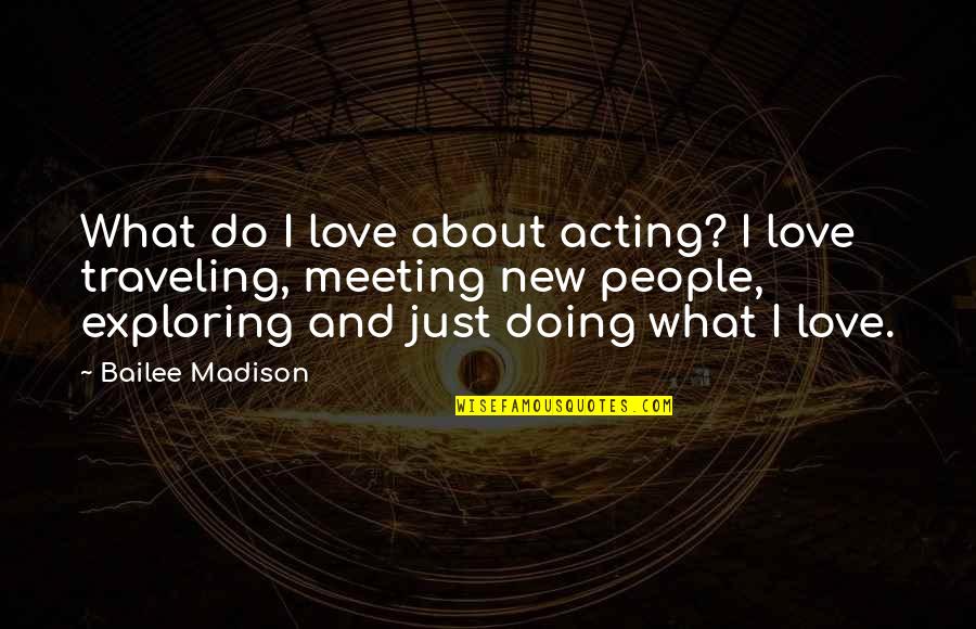 Exploring's Quotes By Bailee Madison: What do I love about acting? I love