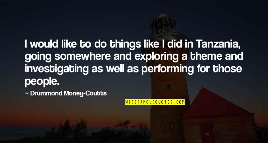 Exploring's Quotes By Drummond Money-Coutts: I would like to do things like I