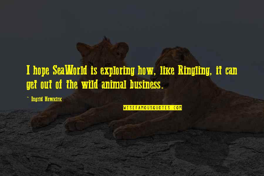 Exploring's Quotes By Ingrid Newkirk: I hope SeaWorld is exploring how, like Ringling,
