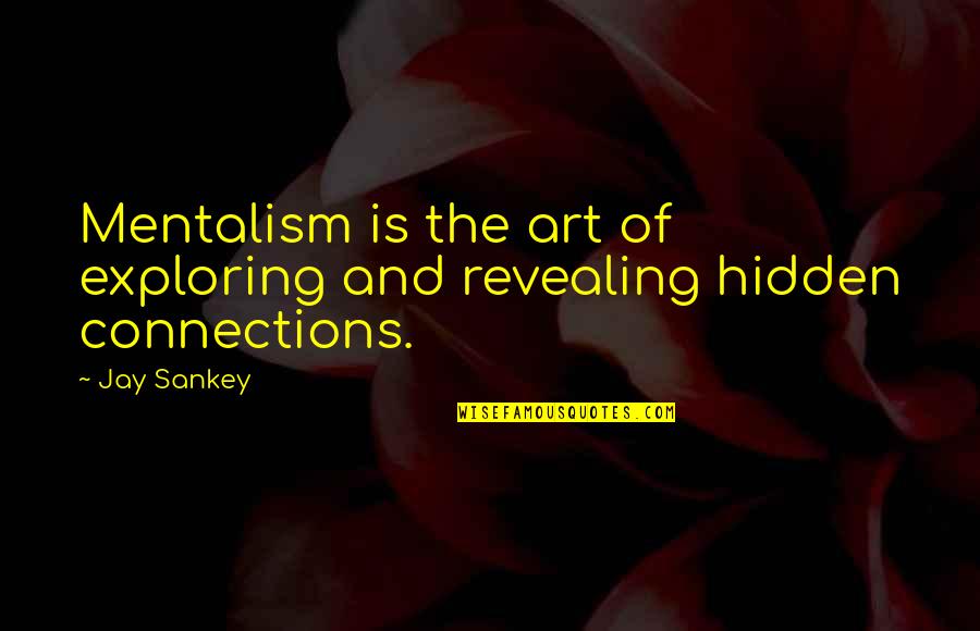 Exploring's Quotes By Jay Sankey: Mentalism is the art of exploring and revealing