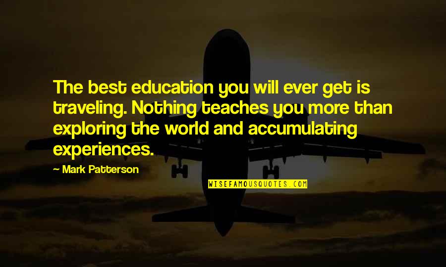 Exploring's Quotes By Mark Patterson: The best education you will ever get is