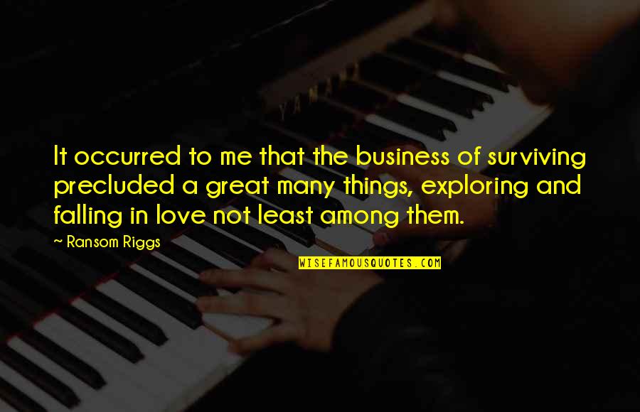 Exploring's Quotes By Ransom Riggs: It occurred to me that the business of