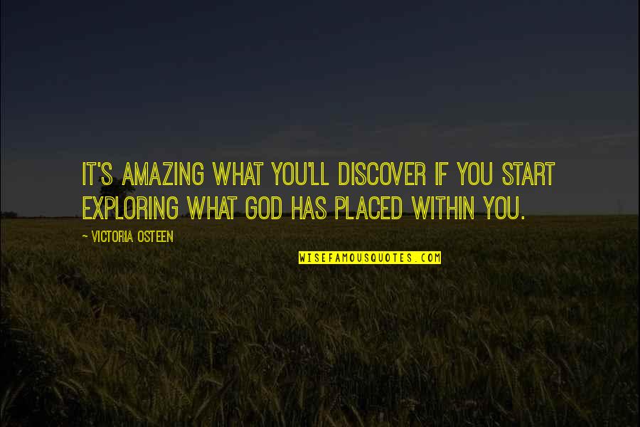 Exploring's Quotes By Victoria Osteen: It's amazing what you'll discover if you start