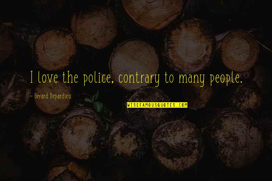 Explosions Ellie Quotes By Gerard Depardieu: I love the police, contrary to many people. Explosions Ellie Quotes By Gerard Depardieu: I love the police, contrary to many people.