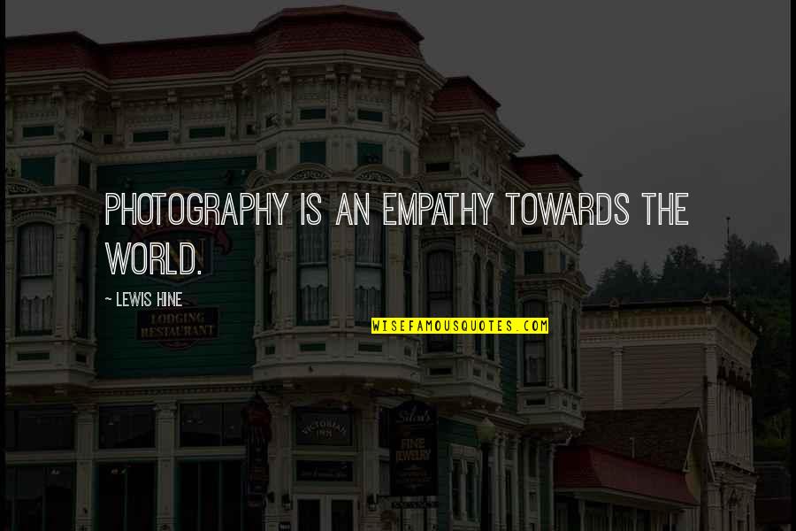 Explosiva Energia Quotes By Lewis Hine: Photography is an empathy towards the world. Explosiva Energia Quotes By Lewis Hine: Photography is an empathy towards the world.