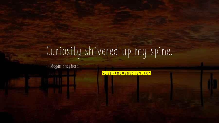 Explosive Relationship Quotes By Megan Shepherd: Curiosity shivered up my spine.