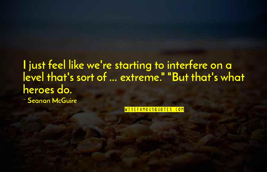 Explotaciones Demograficas Quotes By Seanan McGuire: I just feel like we're starting to interfere