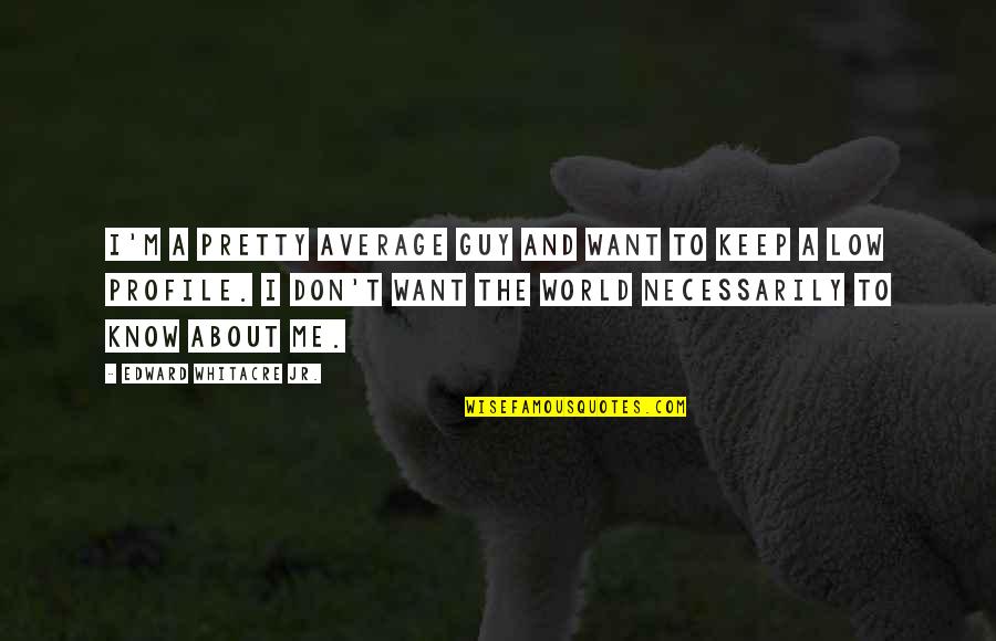 Exploze Vedy Quotes By Edward Whitacre Jr.: I'm a pretty average guy and want to