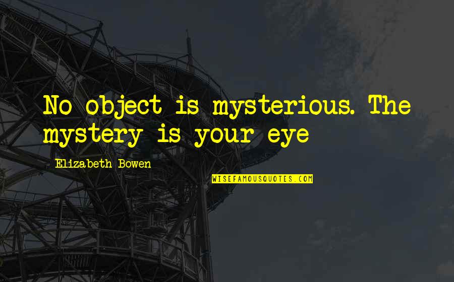 Expo Quotes By Elizabeth Bowen: No object is mysterious. The mystery is your