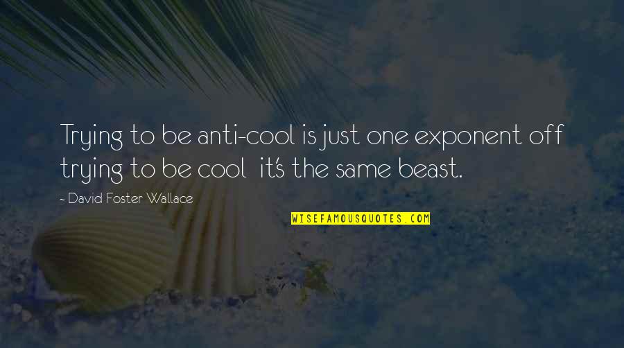 Exponent Quotes By David Foster Wallace: Trying to be anti-cool is just one exponent