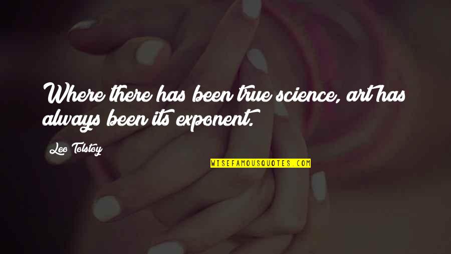 Exponent Quotes By Leo Tolstoy: Where there has been true science, art has