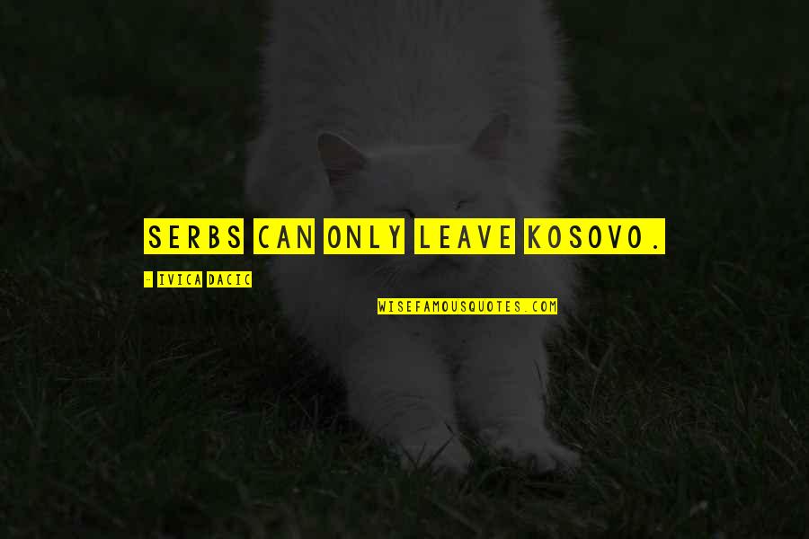 Exponente Negativo Quotes By Ivica Dacic: Serbs can only leave Kosovo. Exponente Negativo Quotes By Ivica Dacic: Serbs can only leave Kosovo.