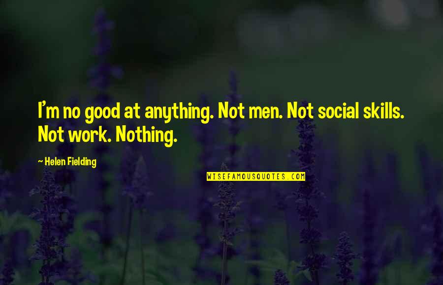 Exponentes Quotes By Helen Fielding: I'm no good at anything. Not men. Not