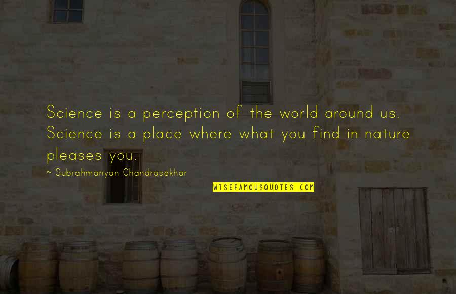 Exponential Function Love Quotes By Subrahmanyan Chandrasekhar: Science is a perception of the world around