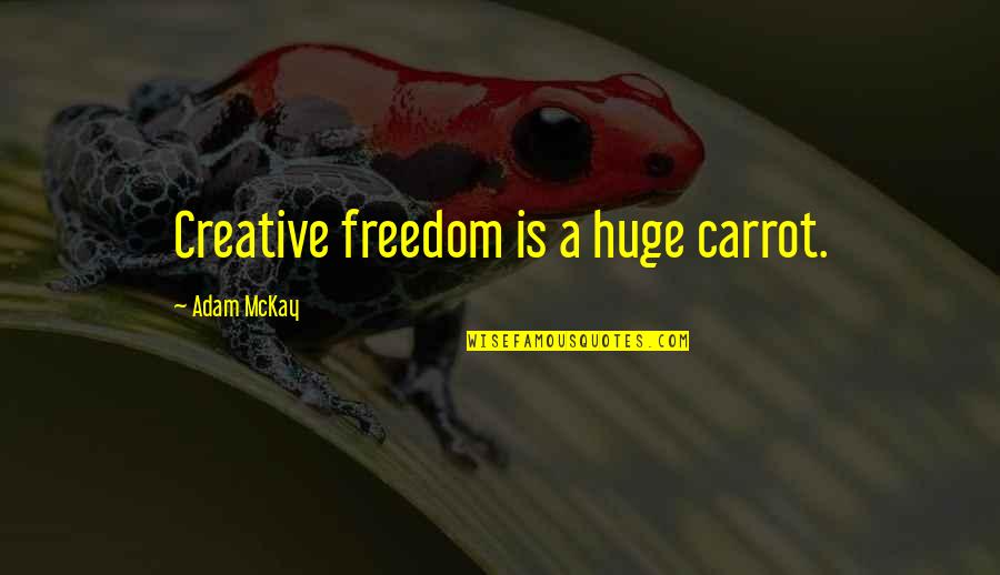 Exponential Function Quotes By Adam McKay: Creative freedom is a huge carrot. Exponential Function Quotes By Adam McKay: Creative freedom is a huge carrot.