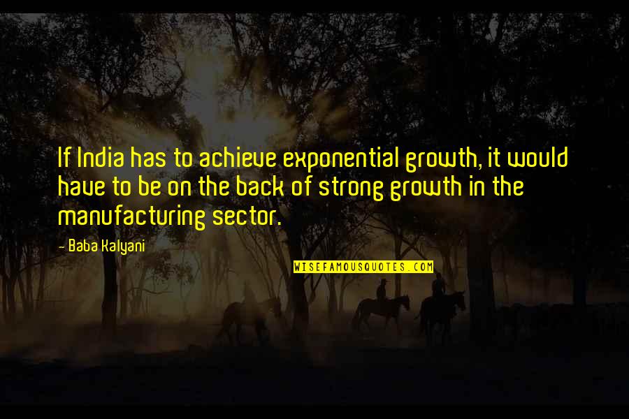 Exponential Growth Quotes By Baba Kalyani: If India has to achieve exponential growth, it