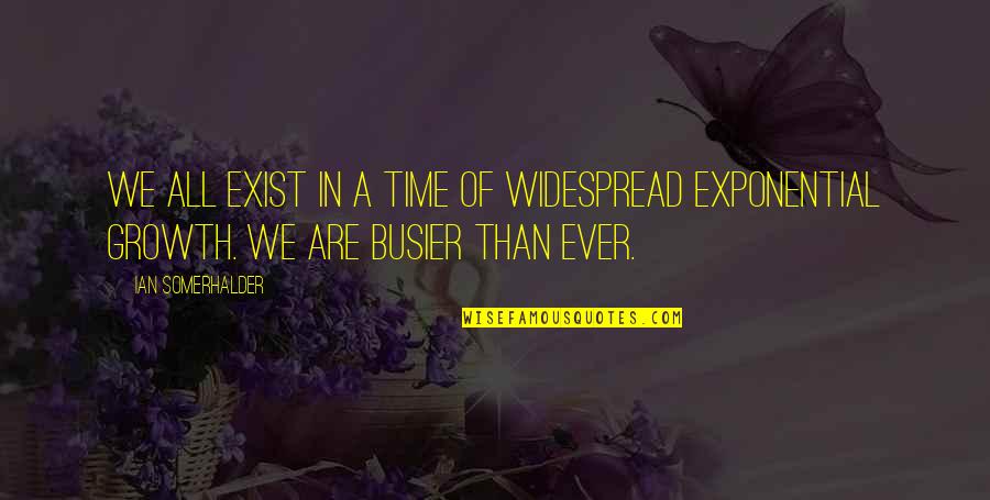 Exponential Growth Quotes By Ian Somerhalder: We all exist in a time of widespread