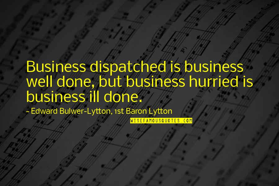 Exponential Organizations Quotes By Edward Bulwer-Lytton, 1st Baron Lytton: Business dispatched is business well done, but business Exponential Organizations Quotes By Edward Bulwer-Lytton, 1st Baron Lytton: Business dispatched is business well done, but business