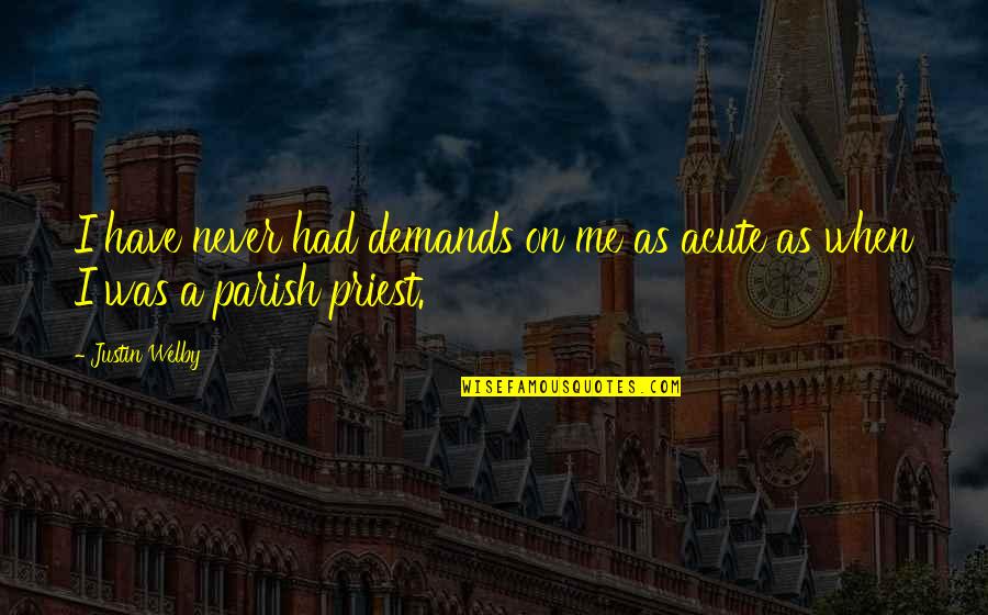 Exponential Organizations Quotes By Justin Welby: I have never had demands on me as