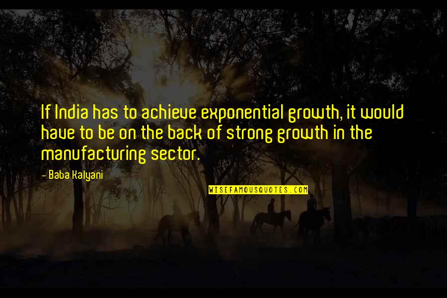 Exponential Quotes By Baba Kalyani: If India has to achieve exponential growth, it