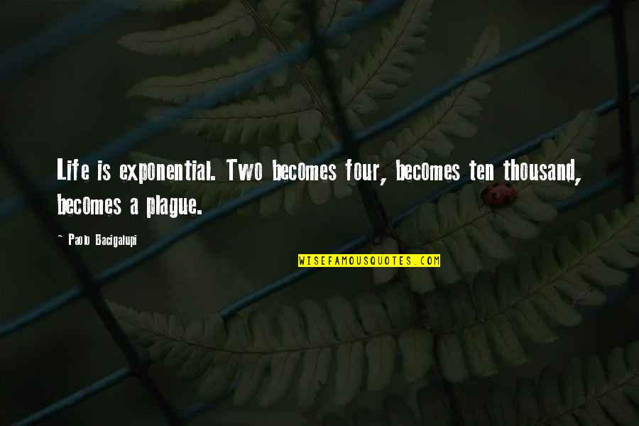 Exponential Quotes By Paolo Bacigalupi: Life is exponential. Two becomes four, becomes ten