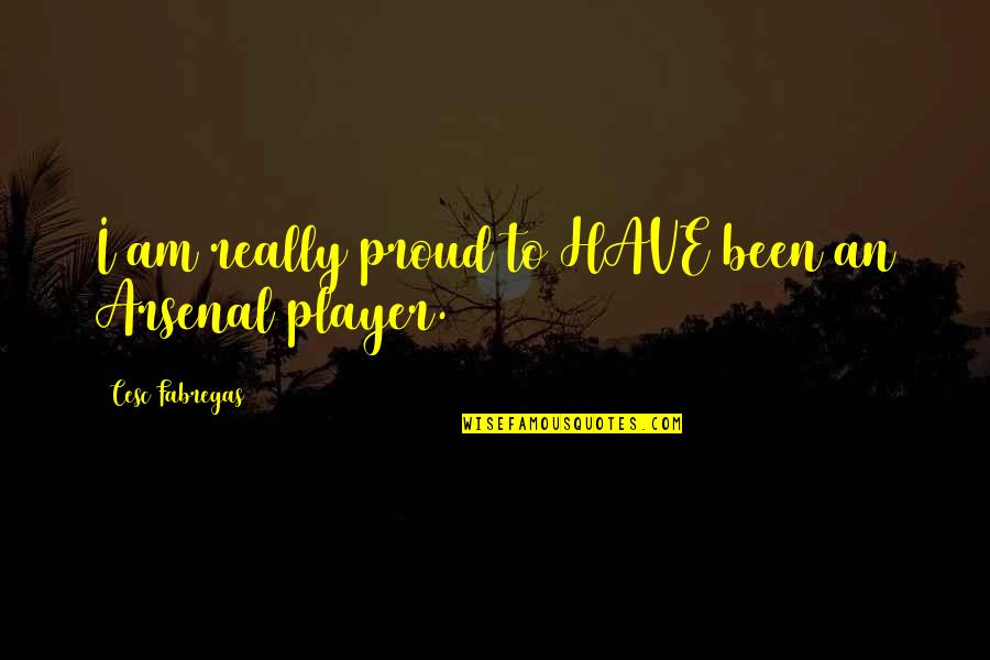 Exponentials And Logarithms Quotes By Cesc Fabregas: I am really proud to HAVE been an Exponentials And Logarithms Quotes By Cesc Fabregas: I am really proud to HAVE been an