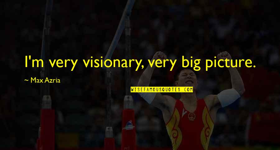 Export Business Quotes By Max Azria: I'm very visionary, very big picture.