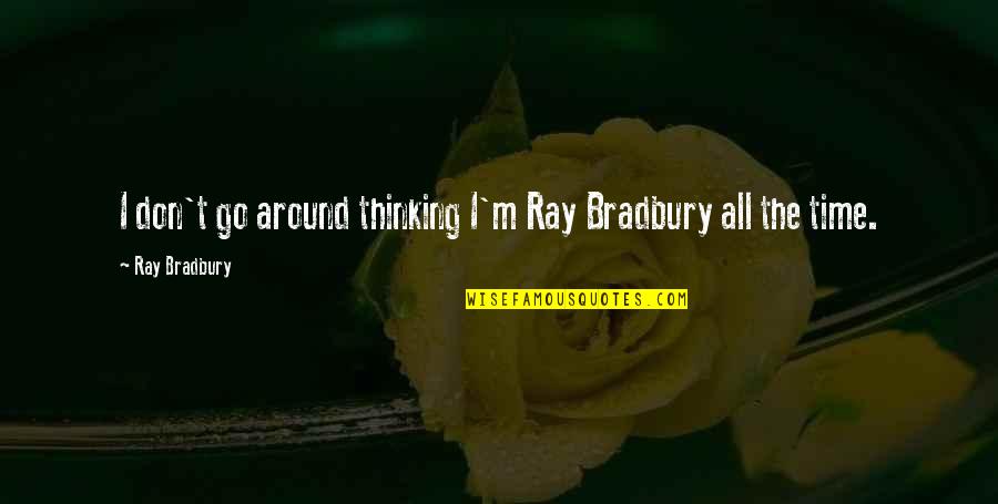 Export Business Quotes By Ray Bradbury: I don't go around thinking I'm Ray Bradbury