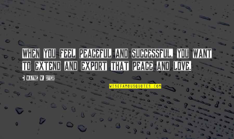 Export-csv No Quotes By Wayne W. Dyer: When you feel peaceful and successful, you want