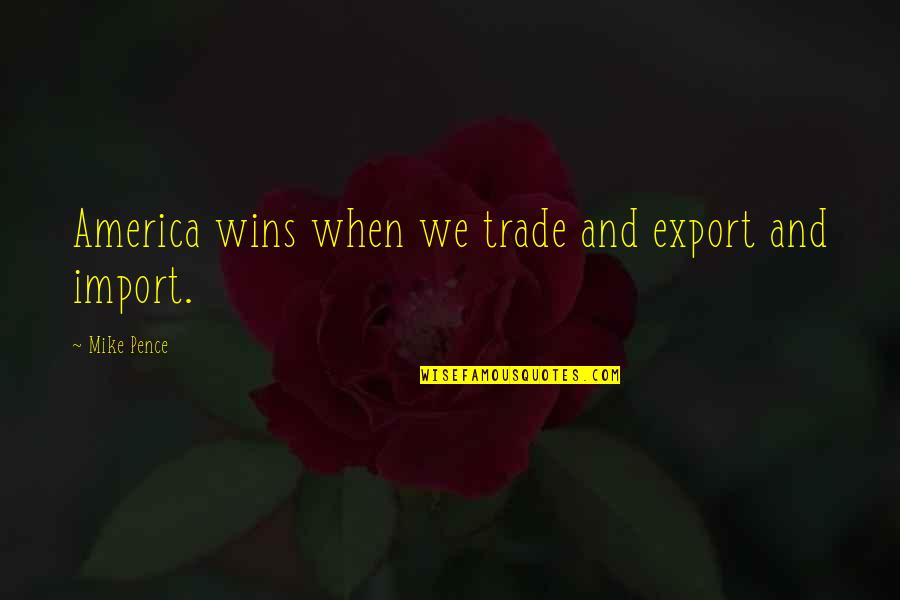 Export Import Quotes By Mike Pence: America wins when we trade and export and