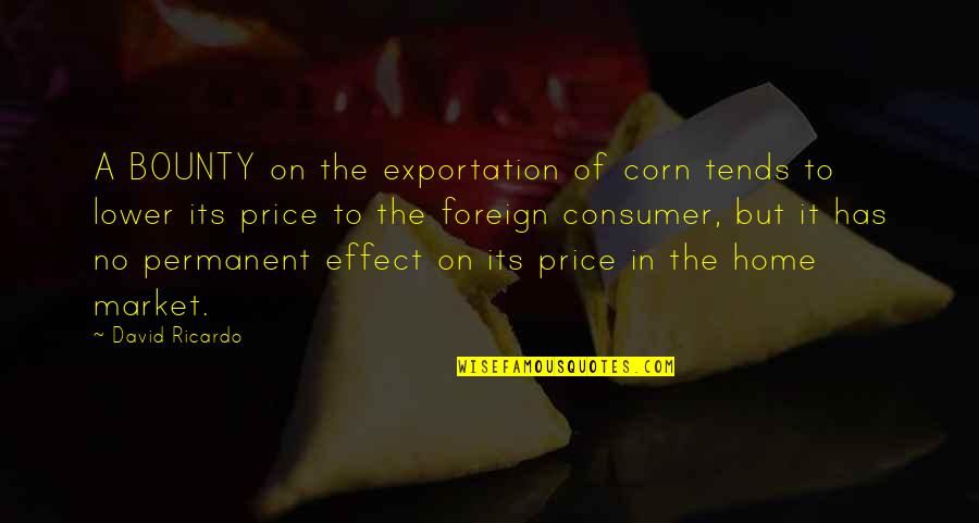 Exportation Quotes By David Ricardo: A BOUNTY on the exportation of corn tends