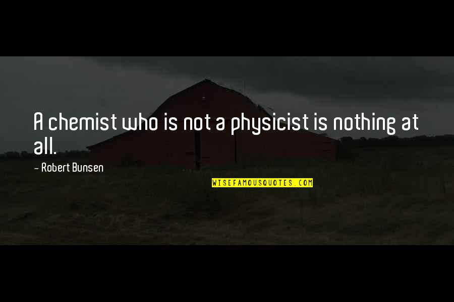 Exportation Quotes By Robert Bunsen: A chemist who is not a physicist is