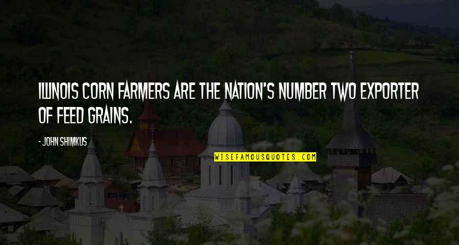 Exporter Quotes By John Shimkus: Illinois corn farmers are the Nation's number two