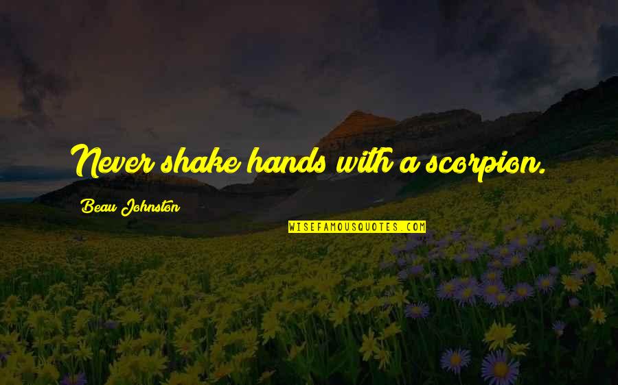 Exporters Association Quotes By Beau Johnston: Never shake hands with a scorpion. Exporters Association Quotes By Beau Johnston: Never shake hands with a scorpion.