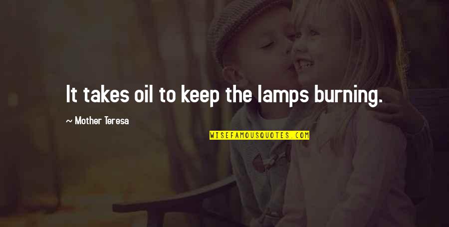Exporters Association Quotes By Mother Teresa: It takes oil to keep the lamps burning. Exporters Association Quotes By Mother Teresa: It takes oil to keep the lamps burning.