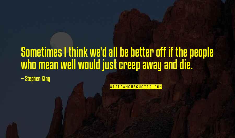 Exporters Association Quotes By Stephen King: Sometimes I think we'd all be better off Exporters Association Quotes By Stephen King: Sometimes I think we'd all be better off