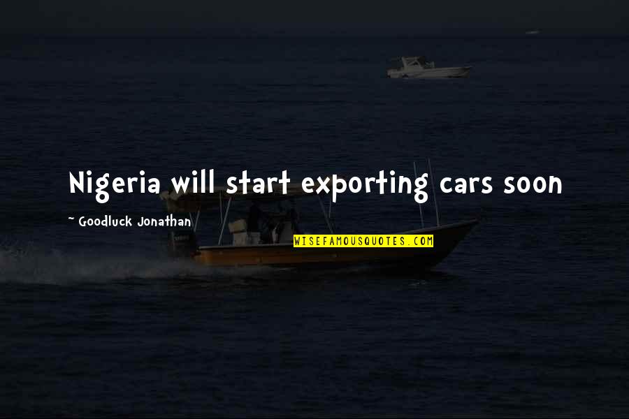 Exporting Quotes By Goodluck Jonathan: Nigeria will start exporting cars soon