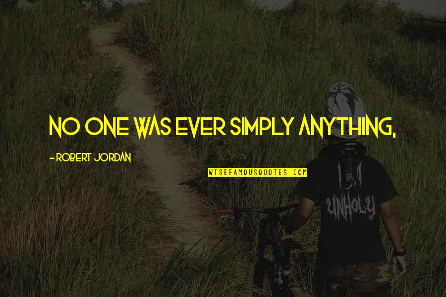 Exporting Quotes By Robert Jordan: No one was ever simply anything,