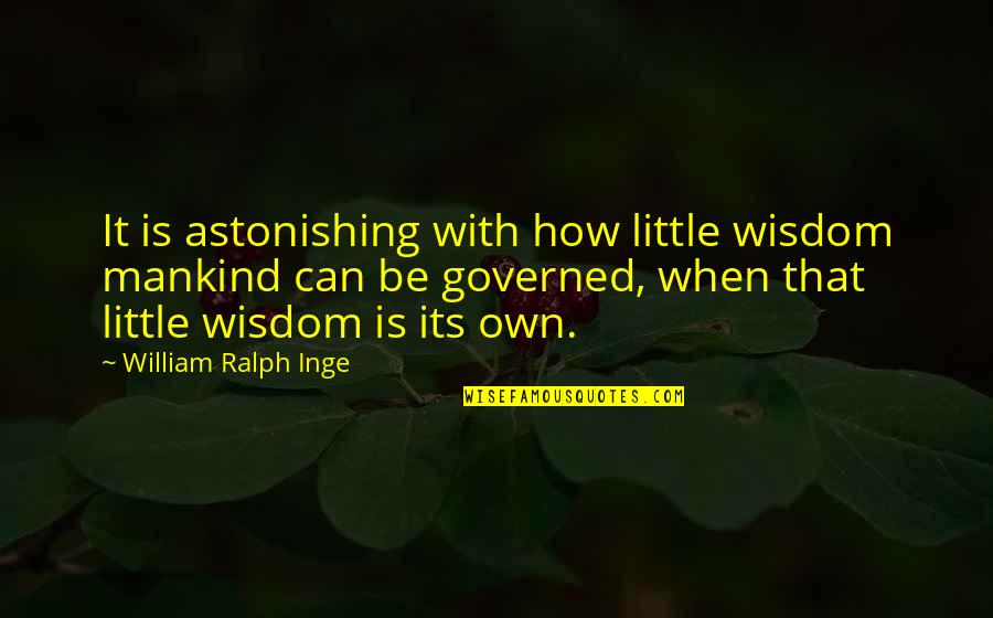Exporting Quotes By William Ralph Inge: It is astonishing with how little wisdom mankind
